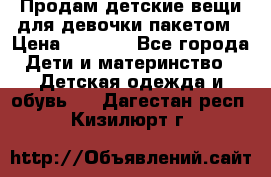 Продам детские вещи для девочки пакетом › Цена ­ 1 000 - Все города Дети и материнство » Детская одежда и обувь   . Дагестан респ.,Кизилюрт г.